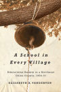 School in Every Village, A: Educational Reform in a Northeast China County, 1904-31