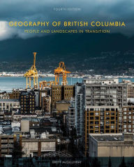 Title: Geography of British Columbia: People and Landscapes in Transition, 4th Edition, Author: Brett McGillivray