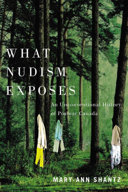 419px x 630px - What Nudism Exposes: An Unconventional History of Postwar Canada by  Mary-Ann Shantz, Hardcover | Barnes & NobleÂ®