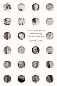 Title: Canada's Prime Ministers and the Shaping of a National Identity, Author: Raymond B Blake