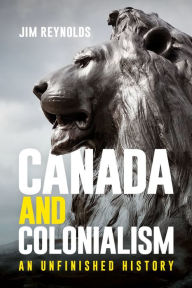 Title: Canada and Colonialism: An Unfinished History, Author: Jim Reynolds