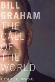 Title: The Call of the World: A Political Memoir, Author: Bill Graham