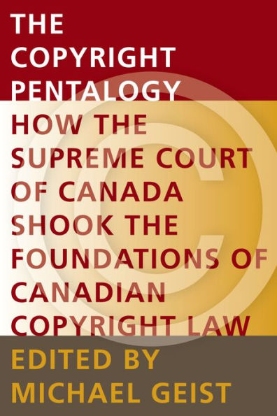 The Copyright Pentalogy: How the Supreme Court of Canada Shook the Foundations of Canadian Copyright Law