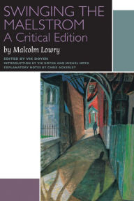 Title: Swinging the Maelstrom: A Critical Edition, Author: Malcolm Lowry