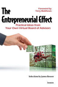 Title: The Entrepreneurial Effect: Practical Ideas from Your Own Virtual Board of Advisors, Author: James Bowen