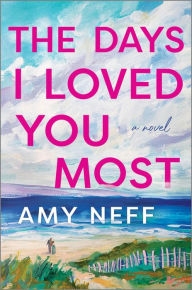 Title: The Days I Loved You Most: A Novel, Author: Amy Neff