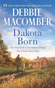 Title: Dakota Born: Plus a Bonus Short Story, The Farmer Takes a Wife (Dakota Series #1), Author: Debbie Macomber