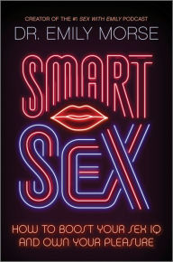 Title: Smart Sex: How to Boost Your Sex IQ and Own Your Pleasure, Author: Emily Morse