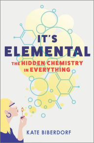 Title: It's Elemental: The Hidden Chemistry in Everything, Author: Kate Biberdorf