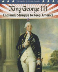 Title: King George III: England's Struggle to Keep America (Understanding the American Revolution Series), Author: Steve Roberts
