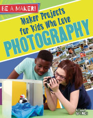 Title: Maker Projects for Kids Who Love Photography, Author: Kelly Spence