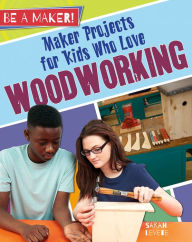 Title: Maker Projects for Kids Who Love Woodworking, Author: Sarah Levete