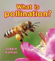 Title: What Is Pollination?, Author: Bobbie Kalman