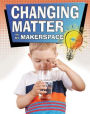 Changing Matter in My Makerspace