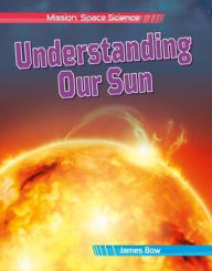 Title: Understanding Our Sun, Author: James Bow
