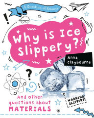 Title: Why Is Ice Slippery?, Author: Anna Claybourne