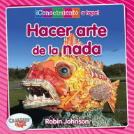 Title: Hacer arte con lo que sea/Making Art From Anything, Author: Robin Johnson