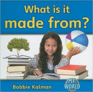 Title: What Is It Made From?, Author: Bobbie Kalman