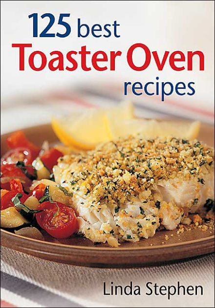 125 Best Toaster Oven Recipes By Linda Stephen Paperback Barnes