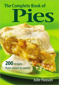 The Complete Book of Pies: 200 Recipes from Sweet to Savory