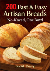 Title: 200 Fast and Easy Artisan Breads: No-Knead, One Bowl, Author: Judith Fertig