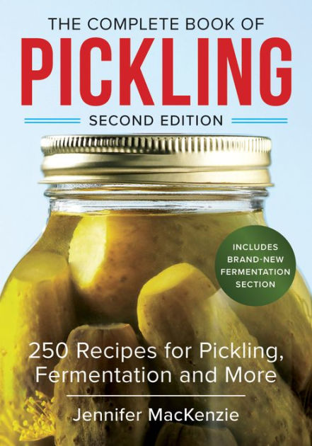 The Complete Book Of Pickling: 250 Recipes For Pickling, Fermentation ...