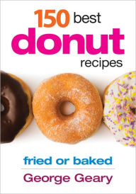 Title: 150 Best Donut Recipes: Fried or Baked, Author: George Geary