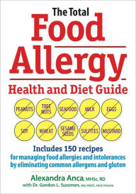 The Total Food Allergy Health and Diet Guide: Includes 150 Recipes for Managing Food Allergies and Intolerances by Eliminating Common Allergens and Gluten