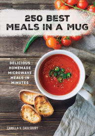 Title: 250 Best Meals in a Mug: Delicious Homemade Microwave Meals in Minutes, Author: Camilla V. Saulsbury
