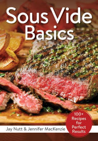Title: Sous Vide Basics: 100+ Recipes for Perfect Results, Author: Jay Nutt