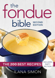 Title: The Fondue Bible: The 200 Best Recipes, Author: Ilana Simon