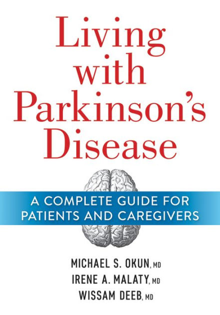 Living With Parkinson S Disease A Complete Guide For Patients And Caregivers By Michael Okun Md Irene Malaty Md Wissam Deeb Md Paperback Barnes Noble