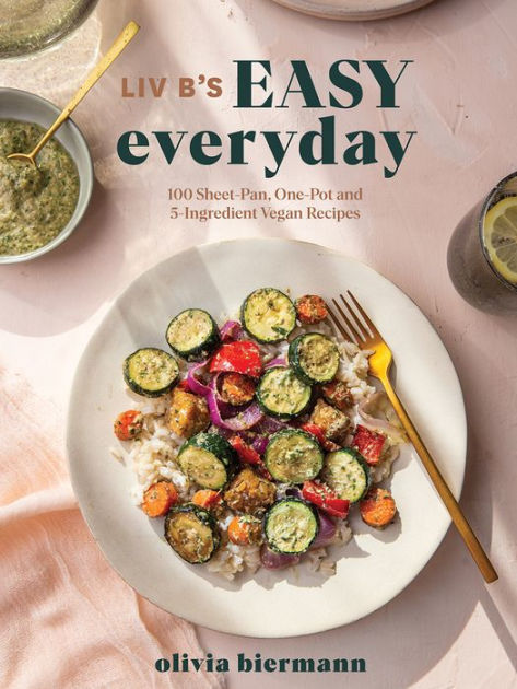 Liv B S Easy Everyday 100 Sheet Pan One Pot And 5 Ingredient Vegan Recipes By Olivia Biermann Paperback Barnes Noble