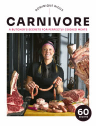Title: Carnivore: A Butcher's Secrets for Perfectly Cooked Meats, Author: Dominique Rioux