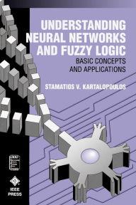 Title: Understanding Neural Networks and Fuzzy Logic: Basic Concepts and Applications / Edition 1, Author: Stamatios V. Kartalopoulos