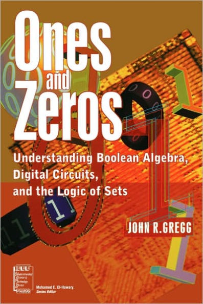 Ones and Zeros: Understanding Boolean Algebra, Digital Circuits, and the Logic of Sets / Edition 1