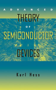 Title: Advanced Theory of Semiconductor Devices / Edition 1, Author: Karl Hess