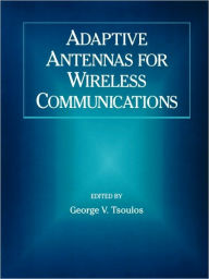 Title: Adaptive Antennas for Wireless Communications / Edition 1, Author: George V. Tsoulos