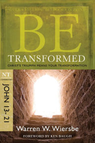 Title: Be Transformed (John 13-21): Christ's Triumph Means Your Transformation, Author: Warren W. Wiersbe