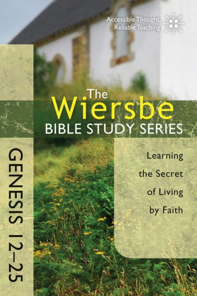 The Wiersbe Bible Study Series: Genesis 12-25: Learning the Secret of Living by Faith