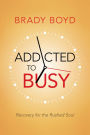 Addicted to Busy: Recovery for the Rushed Soul