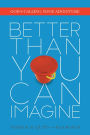 Better Than You Can Imagine: God's Calling, Your Adventure