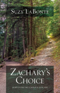 Title: Zachary's Choice: Surviving My Child's Suicide, Author: Suzy LaBonte