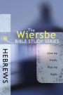 The Wiersbe Bible Study Series: Hebrews: Live by Faith, Not by Sight
