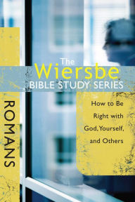 Title: The Wiersbe Bible Study Series: Romans: How to Be Right with God, Yourself, and Others, Author: Warren W. Wiersbe