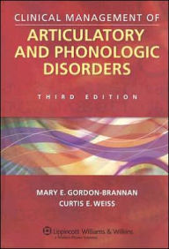 Title: Clinical Management of Articulatory and Phonologic Disorders / Edition 3, Author: Mary Gordon-Brannan PhD