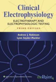 Title: Clinical Electrophysiology: Electrotherapy and Electrophysiologic Testing / Edition 3, Author: Andrew J. Robinson PT