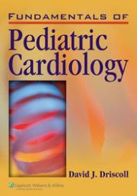 Title: Fundamentals of Pediatric Cardiology, Author: David J. Driscoll MD