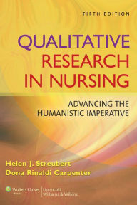Qualitative Research in Nursing: Advancing the Humanistic Imperative / Edition 5