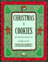 Christmas Is Cookies: And Gingerbread and Spice Cake and Fudge and More